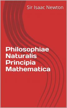 PhilosophiÃ¦ Naturalis Principia Mathematica (Classic Reprint)