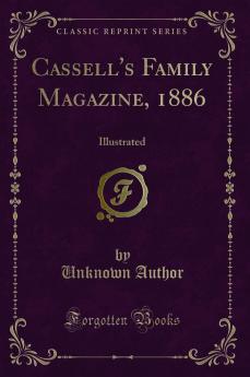 Cassell''s Family Magazine 1886: Illustrated (Classic Reprint)
