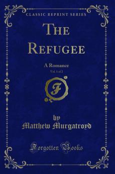 Refugee Vol. 1 of 2: A Romance (Classic Reprint)
