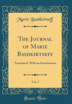 Journal of Marie Bashkirtseff Vol. 2: Translated With an Introduction (Classic Reprint)