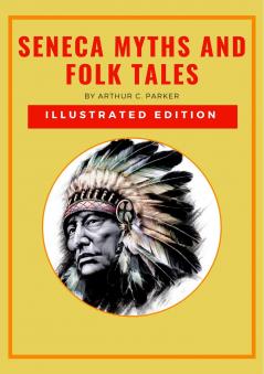 Seneca Myths and Folk Tales (Classic Reprint)