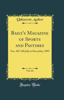 Baily''s Magazine of Sports and Pastimes Vol. 64: Nos. 425-430; July to December 1895 (Classic Reprint)