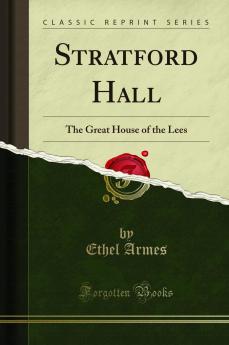 Stratford Hall: The Great House of the Lees (Classic Reprint)