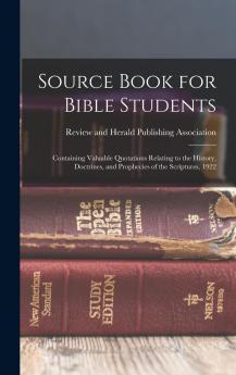 Source Book for Bible Students: Containing Valuable Quotations Relating to the History Doctrines and Prophecies of the Scriptures (Classic Reprint)