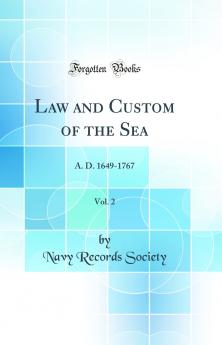 Law and Custom of the Sea Vol. 2: A. D. 1649-1767 (Classic Reprint)