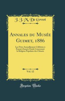 Annales du MusÃ©e Guimet 1886 Vol. 12: Les FÃªtes Annuellement CÃ©lÃ©brÃ©es Ã  Ã‰moui (Amoy); Ã‰tude Concernant la Religion Populaire des Chinois (Classic Reprint)