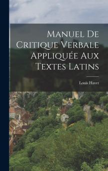 Manuel de Critique Verbale AppliquÃ©e aux Textes Latins (Classic Reprint)