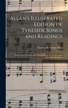 Allan''s Illustrated Edition of Tyneside Songs and Readings: With Lives Portraits and Autographs of the Writers (Classic Reprint)