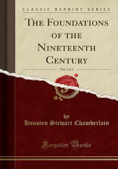 Foundations of the Nineteenth Century Vol. 1 of 2 (Classic Reprint)