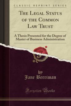 The Legal Status of the Common Law Trust: A Thesis Presented for the Degree of Master of Business Administration (Classic Reprint)