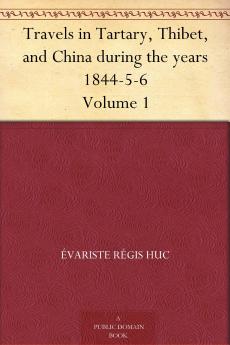 Travels in Tartary Thibet and China Vol. 1: During the Years 1844-5-6 (Classic Reprint)