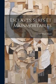 Esclaves Serfs Et Mainmortables (Classic Reprint)