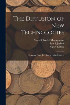 Diffusion of New Technologies: Evidence From the Electric Utility Industry (Classic Reprint)