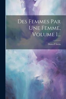 Des Femmes Vol. 1: Par une Femme (Classic Reprint)