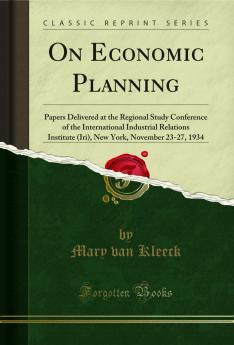 On Economic Planning: Papers Delivered at the Regional Study Conference of the International Industrial Relations Institute (Iri) New York November 23-27 1934 (Classic Reprint)