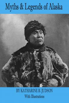 Myths and Legends of Alaska (Classic Reprint)