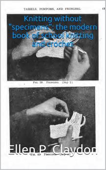Knitting Without Specimens: The Modern Book of School Knitting and Crochet (Classic Reprint)