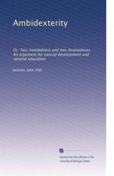 Ambidexterity or Two-Handedness and Two-Brainedness: An Argument for Natural Development and Rational Education (Classic Reprint)