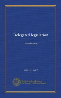 Delegated Legislation: Three Lectures (Classic Reprint)