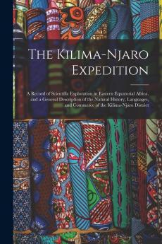 The Kilima-Njaro Expedition: A Record of Scientific Exploration in Eastern Equatorial Africa (Classic Reprint)