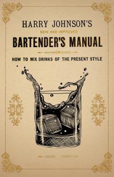 New And Improved Bartender''s Manual Or How To Mix Drinks Of The Present Style: And Containing A Valuable List Of Instructions And Hints Of The Author in Reference To Attending Bar And Also A Large List Of Mix-Drinks Together With A Complete List Of