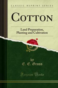 Cotton: Land Preparation Planting and Cultivation (Classic Reprint)