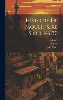 Histoire de Moulins Vol. 1: Xe SiÃ¨cle-1830 (Classic Reprint)