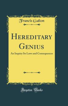 Hereditary Genius: An Inquiry Its Laws and Consequences (Classic Reprint)