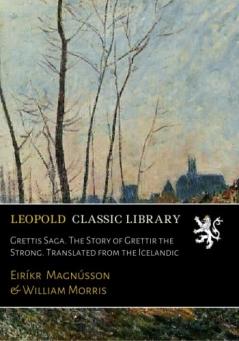 Grettis Saga: The Story of Grettir the Strong; Translated From the Iceland (Classic Reprint)