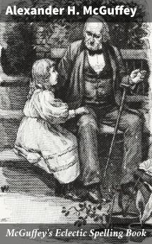 McGuffey''s Eclectic Spelling Book (Classic Reprint)