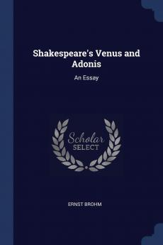 Shakespeare''s Venus and Adonis: An Essay (Classic Reprint)