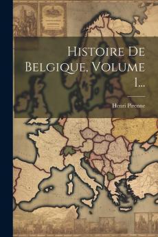Histoire de Belgique Vol. 1: Des Origines au Commencement du Xive SiÃ¨cle (Classic Reprint)