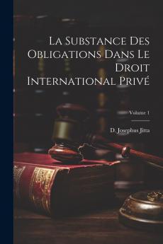 La Substance des Obligations dans le Droit International PrivÃ© Vol. 1: But Et Plan de l''Ouvrage; Obligations Qui Ont Leur Source dans un Contrat (Classic Reprint)