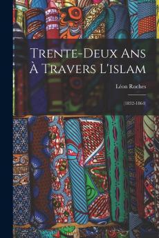 Trente-Deux Ans Ã  Travers l''Islam (1832-1864) Vol. 2: Mission A la Mecque le MarÃ©chal Bugeaud en Afrique (Classic Reprint)