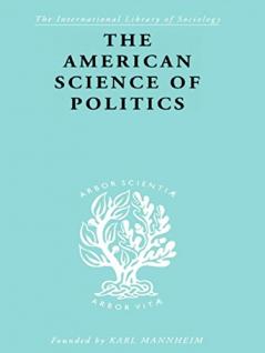 American Science of Politics: Its Origins and Conditions (Classic Reprint)