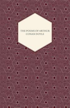 The Poems of Arthur Conan Doyle: Collected Edition (Classic Reprint)