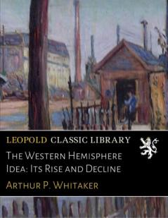 Western Hemisphere Idea: Its Rise and Decline (Classic Reprint)