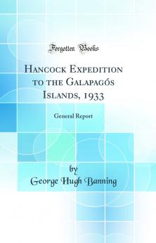 Hancock Expedition to the GalapagÃ³s Islands 1933: General Report (Classic Reprint)