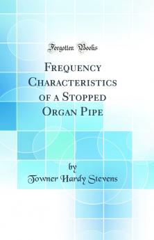 Frequency Characteristics of a Stopped Organ Pipe (Classic Reprint)