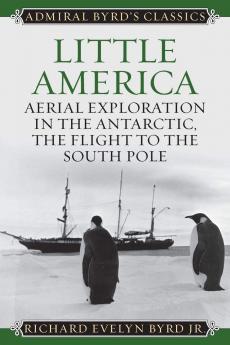 Little America: Aerial Exploration in the Antarctic the Flight to the South Pole (Classic Reprint)
