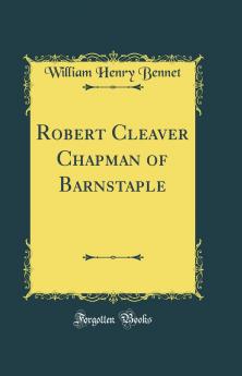 Robert Cleaver Chapman of Barnstaple (Classic Reprint)