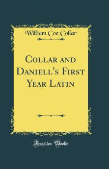 Collar and Daniell''s First Year Latin (Classic Reprint)