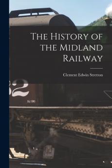 The History of the Midland Railway (Classic Reprint)