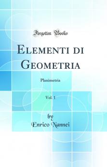 Elementi di Geometria Vol. 1: Planimetria (Classic Reprint)
