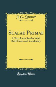 Scalae Primae: A First Latin Reader With Brief Notes and Vocabulary (Classic Reprint)