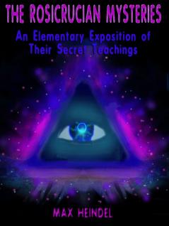 The Rosicrucian Mysteries: An Elementary Exposition of Their Secret Teachings (Classic Reprint)