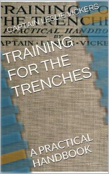 Training for the Trenches: A Practical Handbook Based Upon Personal Experience During the First Two Years of the War in France (Classic Reprint)