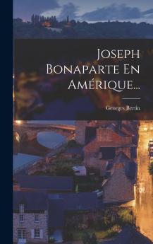Joseph Bonaparte en AmÃ©rique: 1815-1832 (Classic Reprint)