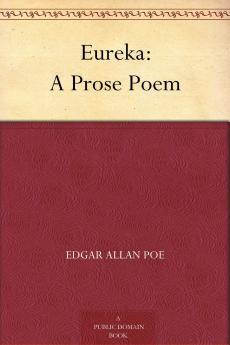 Eureka: A Prose Poem (Classic Reprint)