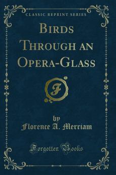 Birds Through an Opera-Glass (Classic Reprint)